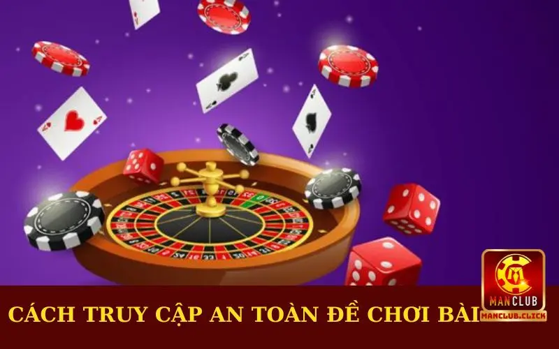 Cách truy cập an toàn để chơi bài