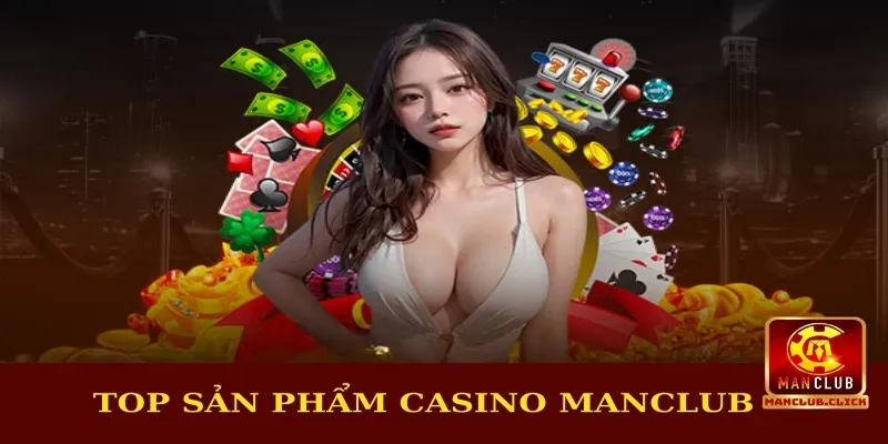 Top sản phẩm casino Manclub hấp dẫn Top sản phẩm casino Manclub hấp dẫn