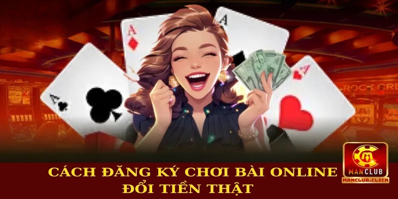 choi-bai-online-doi-tien-that-manclub-cach-dang-ky Hướng Dẫn Chơi Bài Online Đổi Tiền Thật Manclub Thắng Lớn