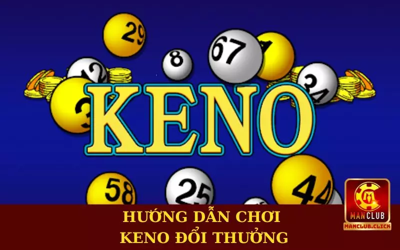 choi-keno-doi-thuong-online-manclub-huong-dan Kinh Nghiệm Chơi Keno Đổi Thưởng Online Manclub Cho Newbie