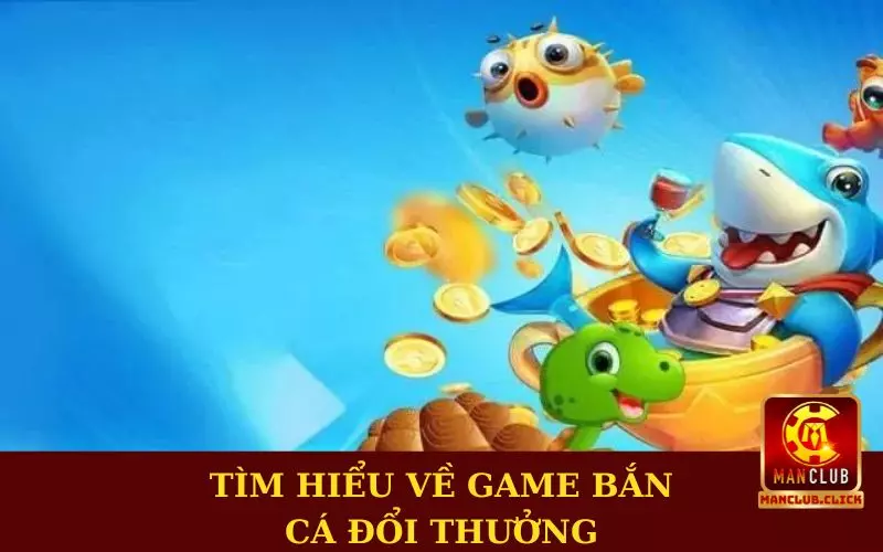 game-ban-ca-doi-thuong-uy-tin-manclub-tim-hieu Kinh Nghiệm Chơi Game Bắn Cá Đổi Thưởng Uy Tín Manclub